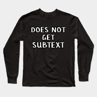 Does not get subtext Long Sleeve T-Shirt